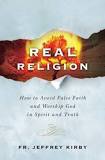 Real Religion: How to Avoid False Faith and Worship God in Spirit and Truth
