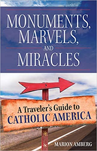 Monuments, Marvels, and Miracles: A Traveler's Guide to Catholic America