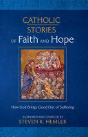 Catholic Stories of Faith and Hope: How God Brings Good Out of Suffering