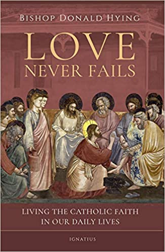 Love Never Fails: Living the Catholic Faith in our Daily Lives