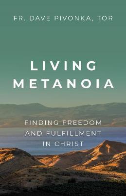 Living Metanoia: Finding Freedom and Fulfillment in Christ