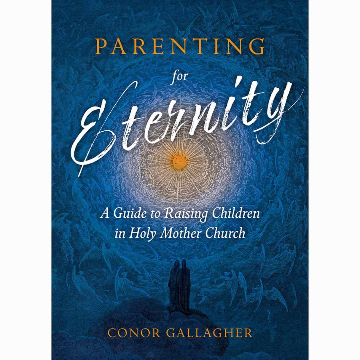 Parenting for Eternity: A Guide to Raising Children in Holy Mother Church