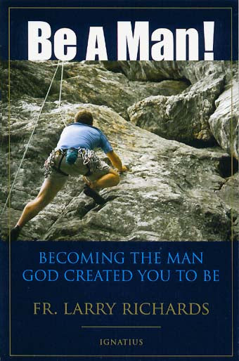 Be A Man! - Becoming the Man God Created You to Be