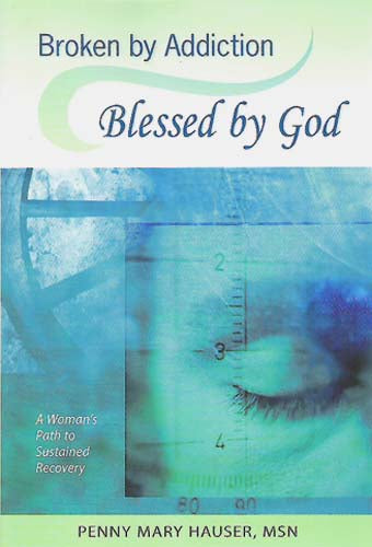 Broken by Addiction Blessed by God - A Woman's Path to Sustained Recovery