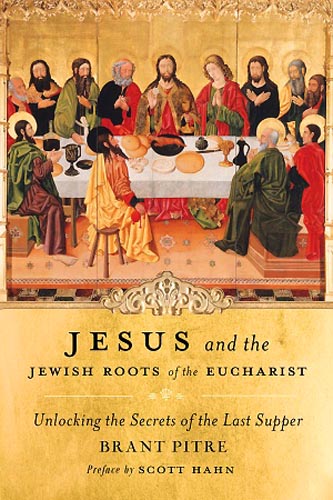 Jesus and the Jewish Roots of the Eucharist - Unlocking the Secrets of the Last