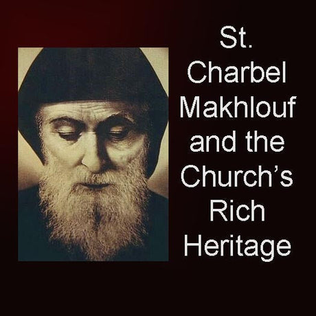 St. Charbel Makhlouf and the Church’s Rich Heritage