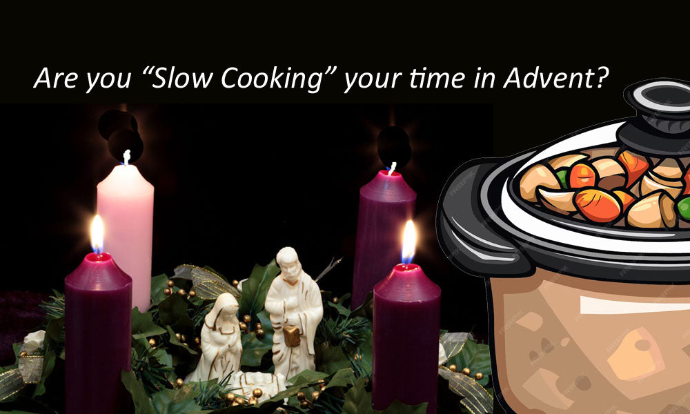 “Slow Cooking” for Advent