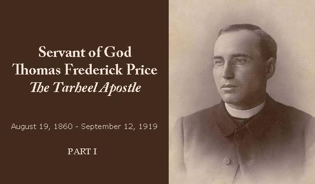 The Servant of God Father Thomas F. Price - “The Tar Heel Apostle” Part I