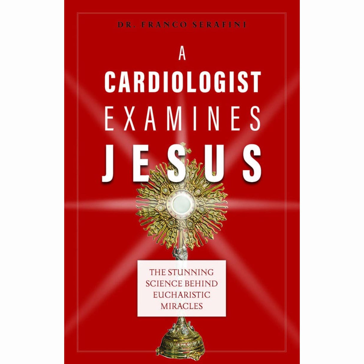 A Cardiologist Examines Jesus: The Stunning Science Behind Eucharistic Miracles