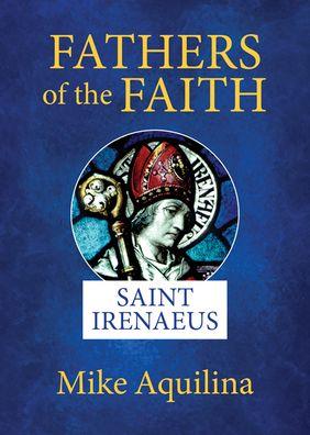 Saint Ireneus: Fathers of the Faith