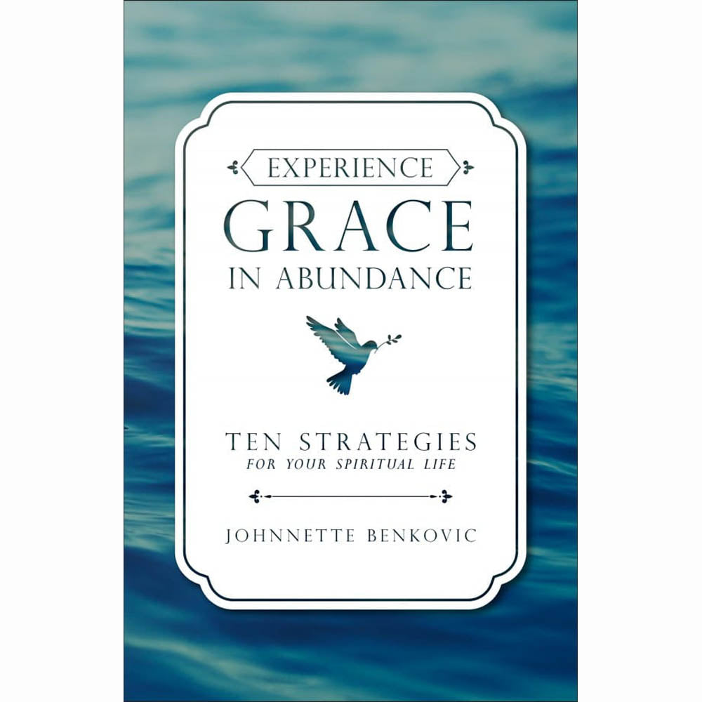 Experience Grace in Abundance - Ten Strategies for Your Spiritual Life