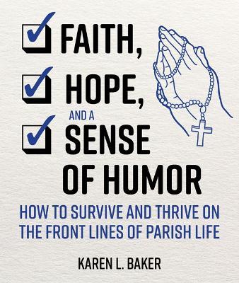 Faith, Hope, and a Sense of Humor: How to Survive on the Front Lines of Parish L