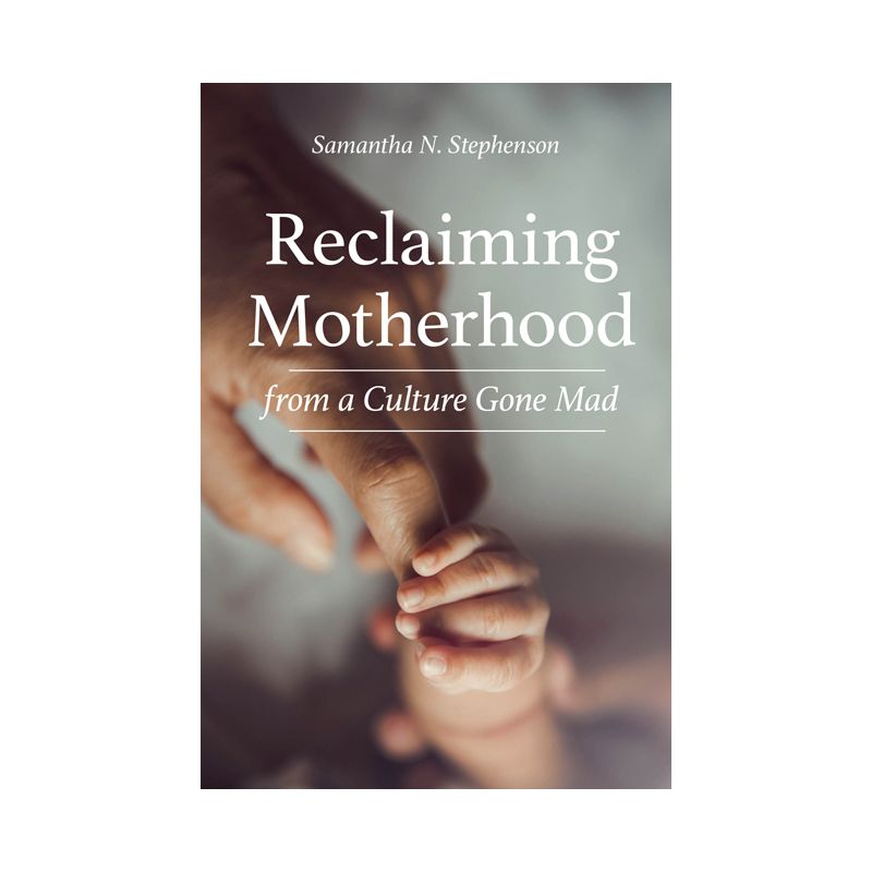 Reclaiming Motherhood from a Culture Gone Mad