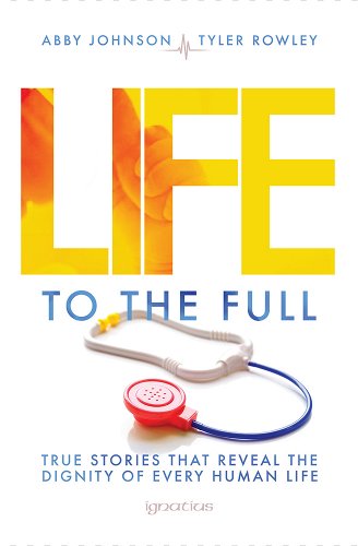 Life To The Full: True Stories That Reveal The Dignity Of Every Human Life