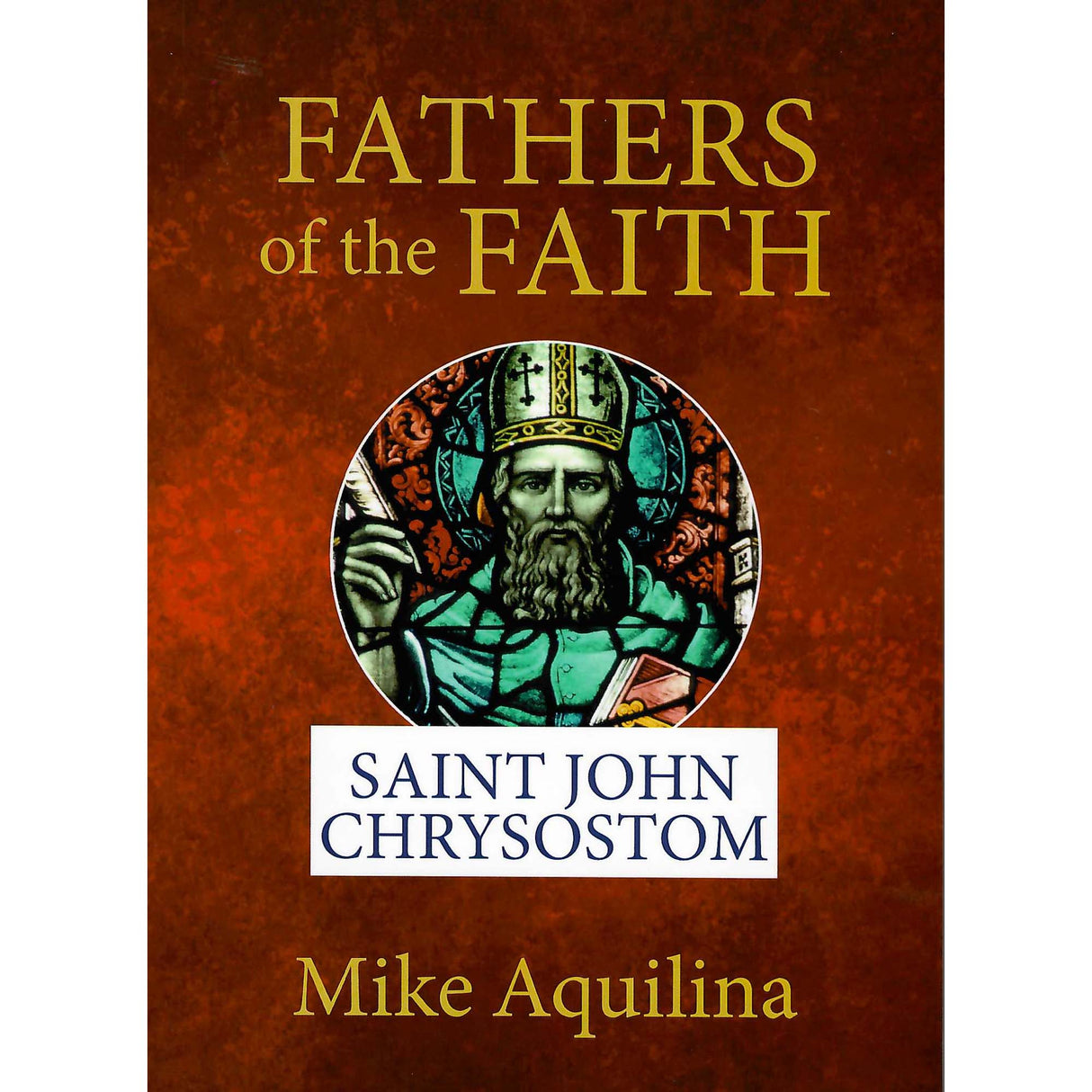 Fathers of the Faith: Saint John Chrysostom