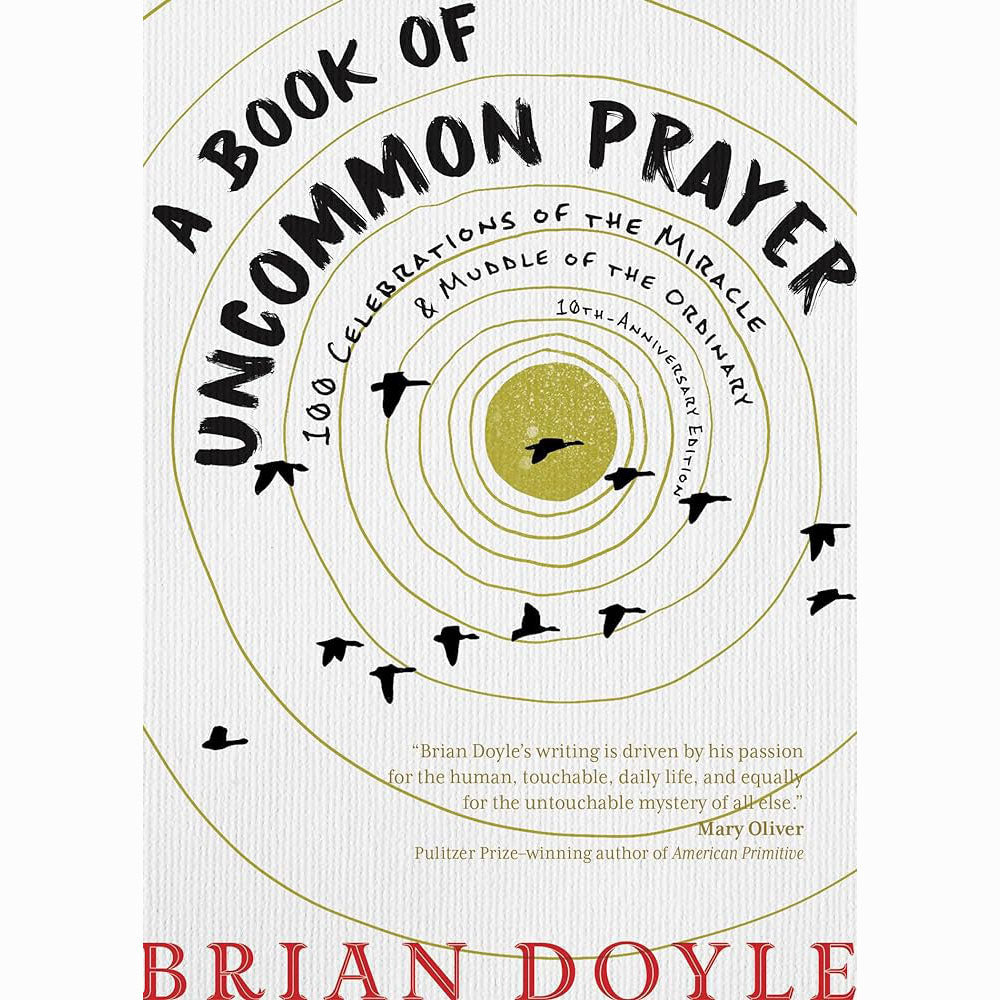 A Book of Uncommon Prayer: 100 Celebrations of the Miracle & Muddle of the Ordin