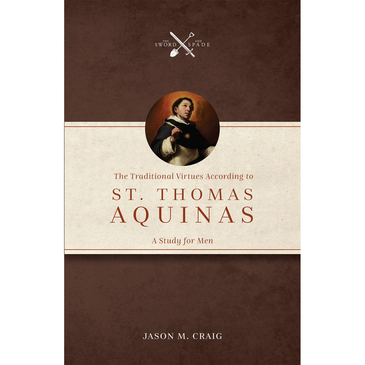 The Traditional  Virtues According to St. Thomas Aquinas: A Study for Men