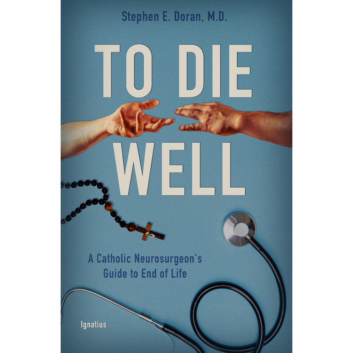 To Die Well: A Catholic Neurosurgeon's Guide to the End of Life
