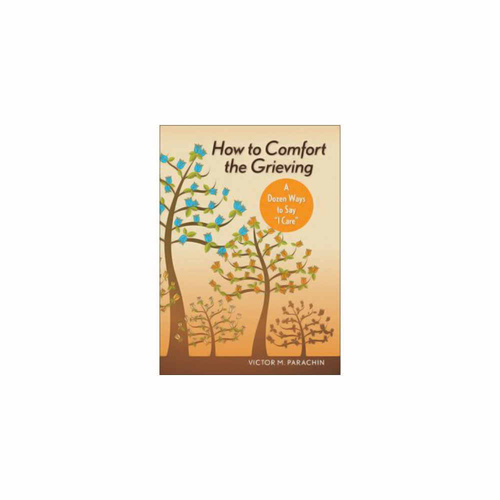 How to Comfort the Grieving: A Dozen Ways to Say "I Care"