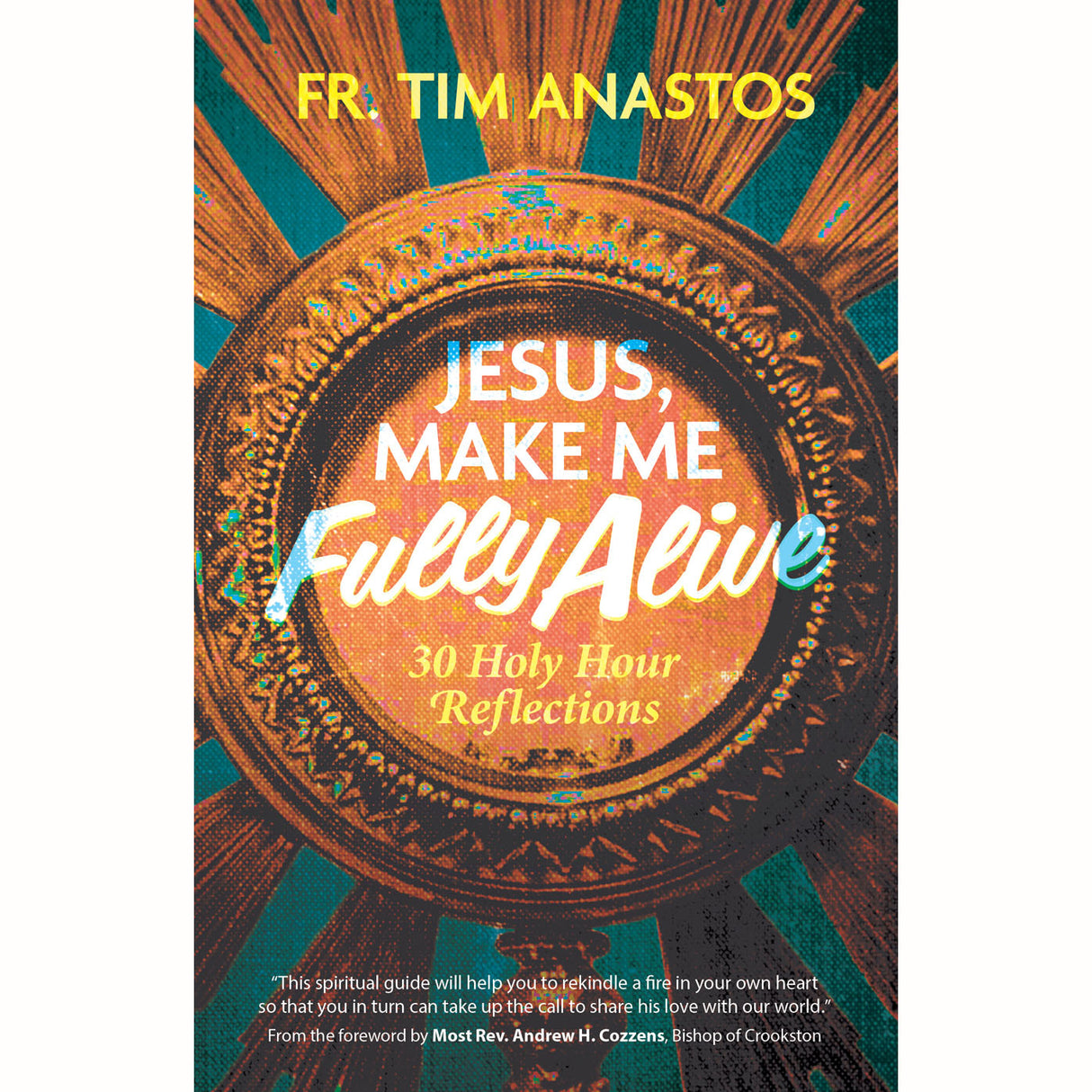 Jesus, Make Me Fully Alive: 30 Holy Hour Reflections