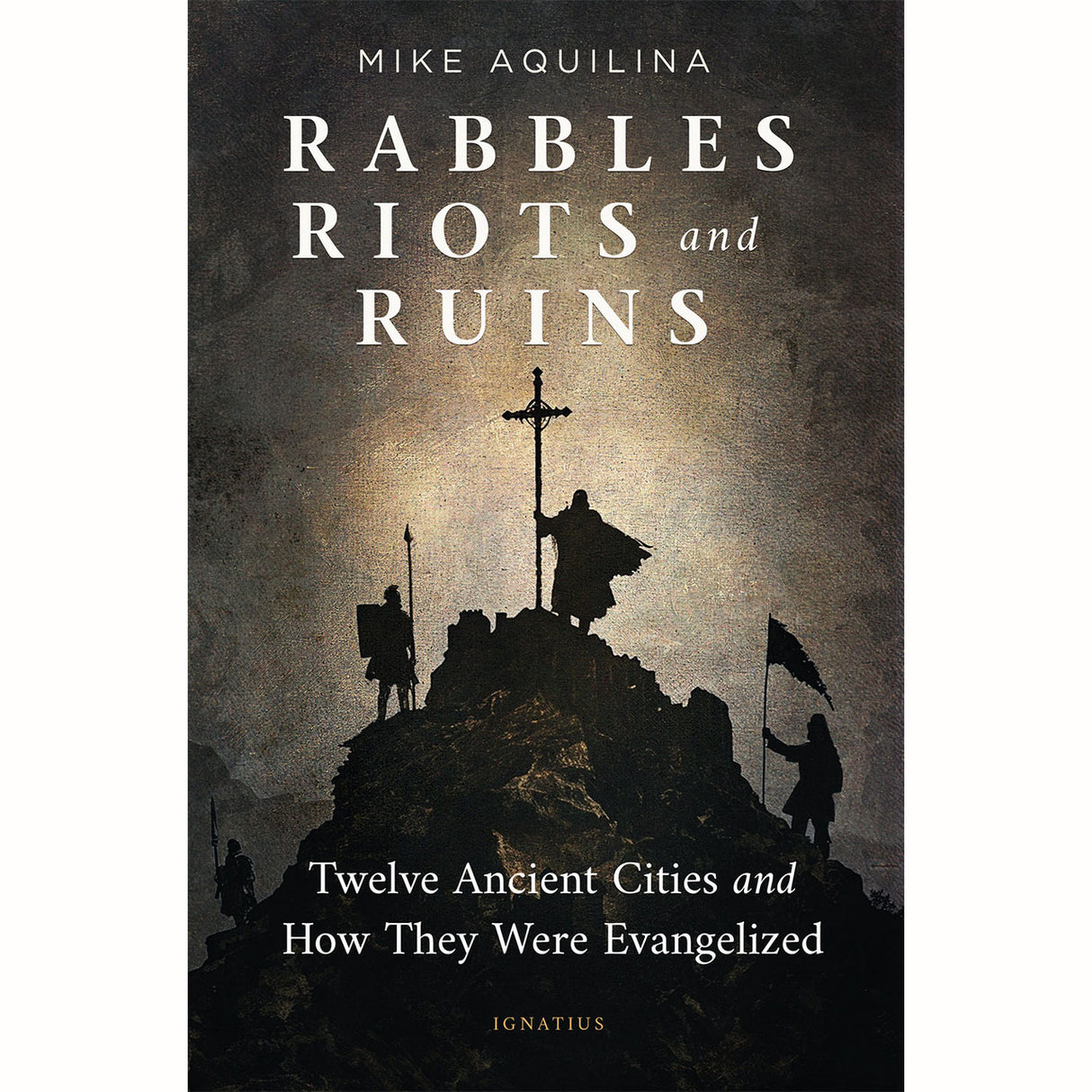 Rabbles Riots and Ruins: Twelve Ancient Cities and How They Were Evangelized