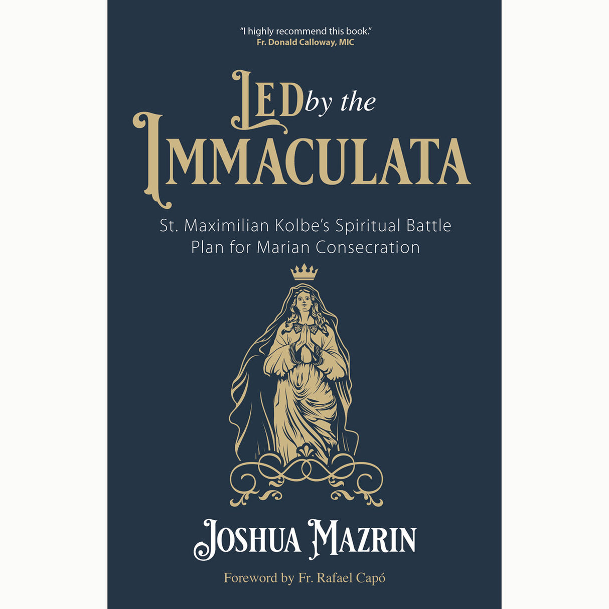 Led by the Immaculata: St. Maxilmilian Kolbe's Spiritual Balttle Plan for Marian