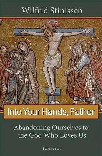 Into Your Hands, Father - Abandoning Ourselves to the God Who Loves Us