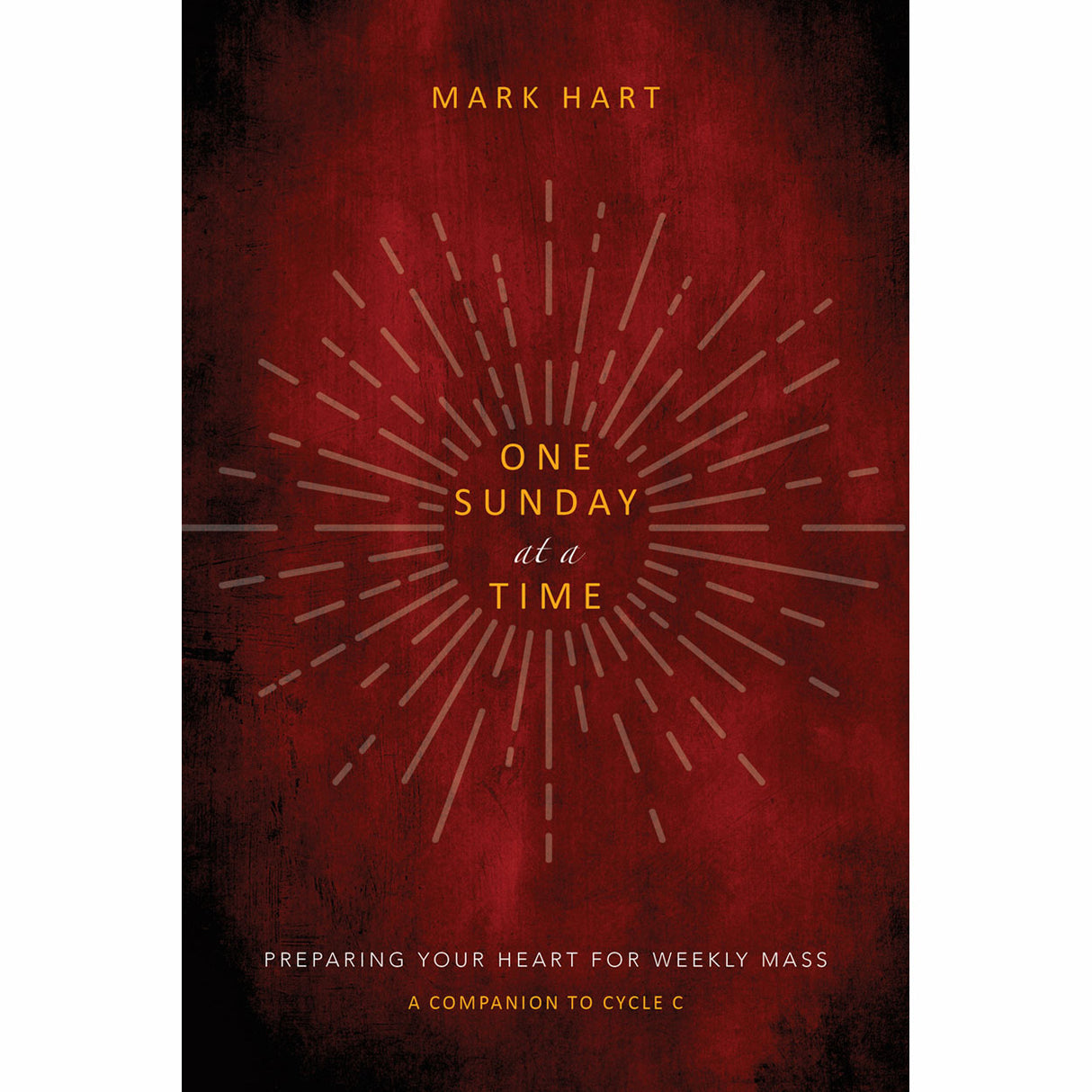 One Sunday at at Time: Preparing Your Heart for Weekly Mass, Cycle C