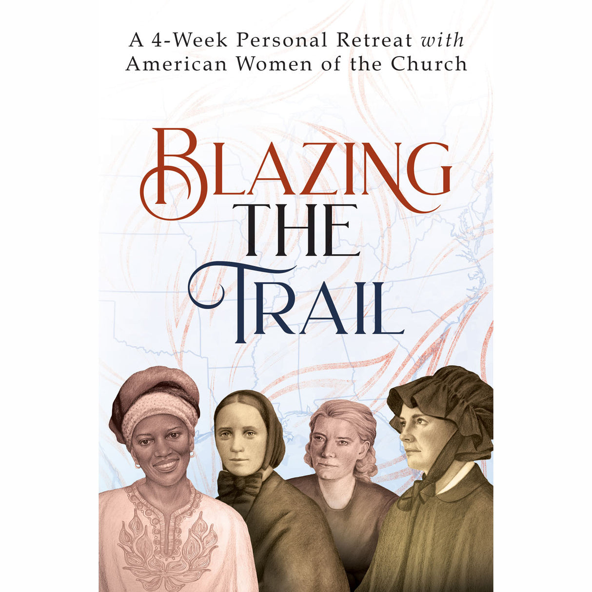 Blazing The Trail: A 4-Week Personal Retreat with American Women of the Church