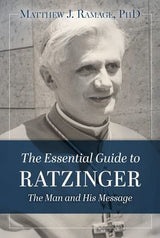 The Essential Guide to Ratzinger: The Man and His Message