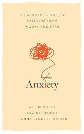 Anxiety: A Catholic Guide to Freedom From Worry and Fear