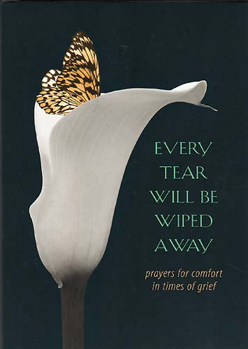 Every Tear Will Be Wiped Away  - Prayers for Comfort in Times of Grief - Prayers