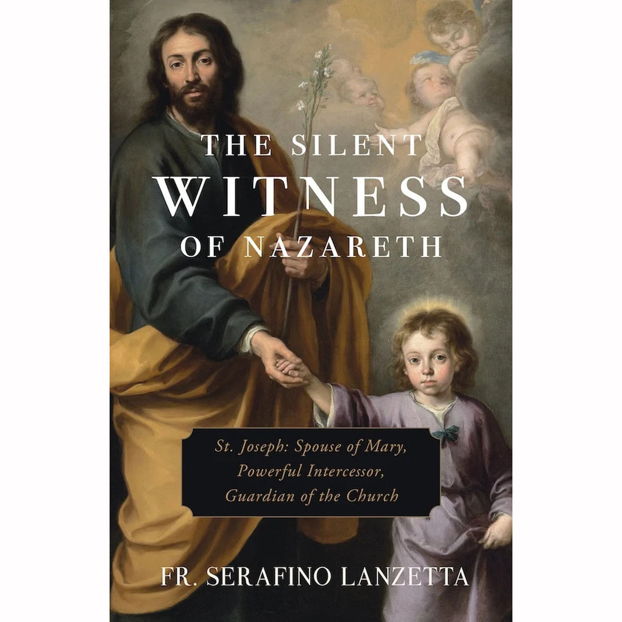 The Silent Witness of Nazareth: St. Joseph: Spouse of Mary, Powerful Intercessor