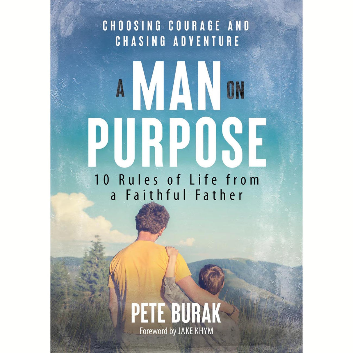 A Man On Purpose: 10 Rules of Life from a Faithful Father