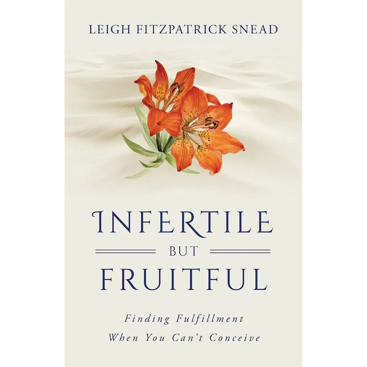 Infertile but Fruitful: Finding Fulfillment When You Can't Conceive