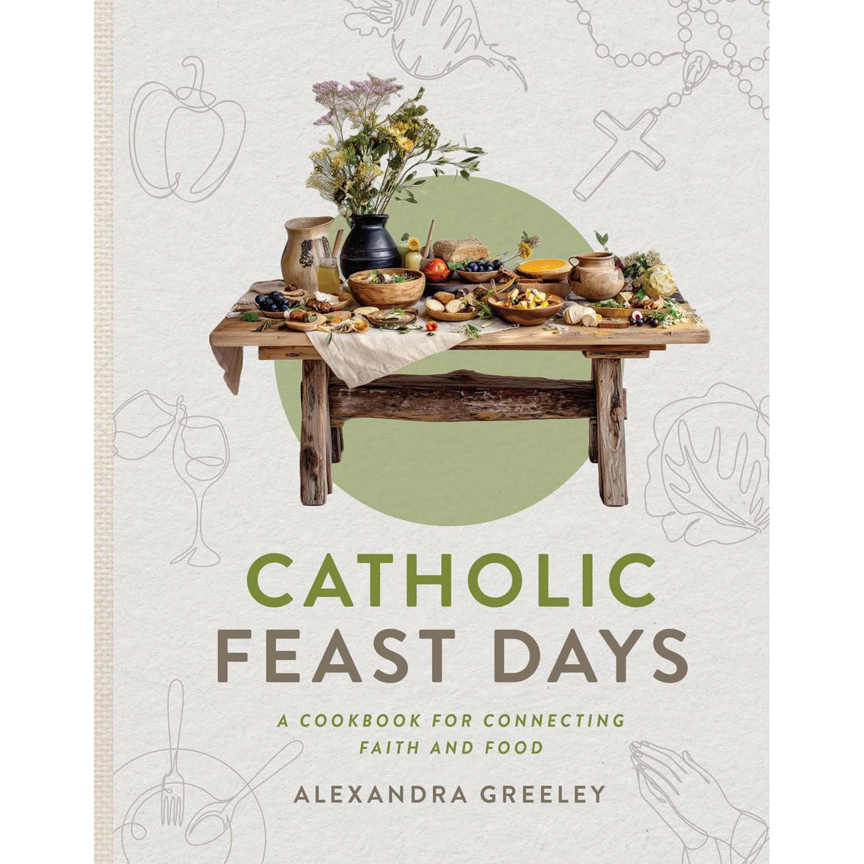 Catholic Feast Days: A Cookbook For Connecting Faith And Food