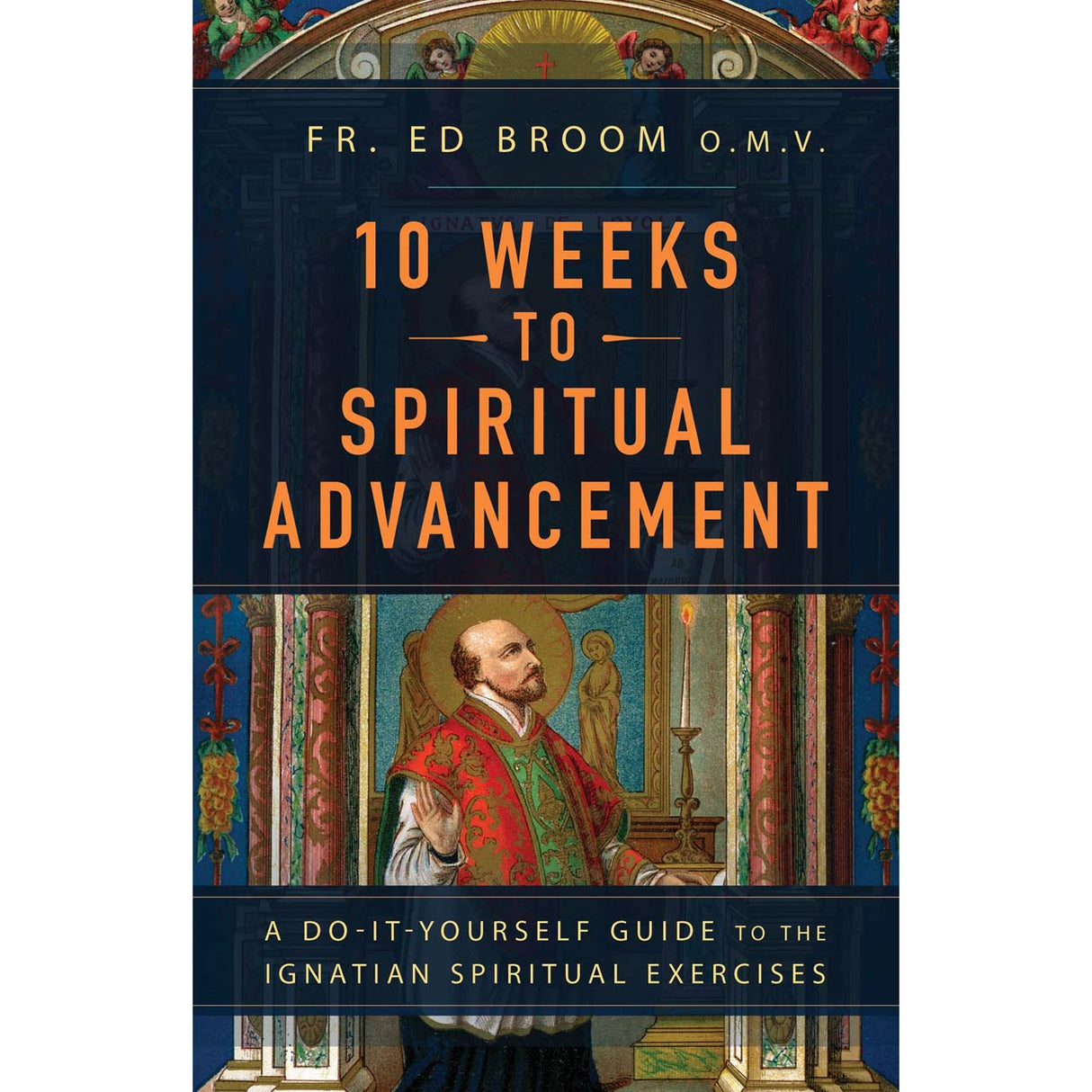 10 Weeks To Spiritual Advancement: A Do-It-Yourself Guide to the Ignatian Spirit