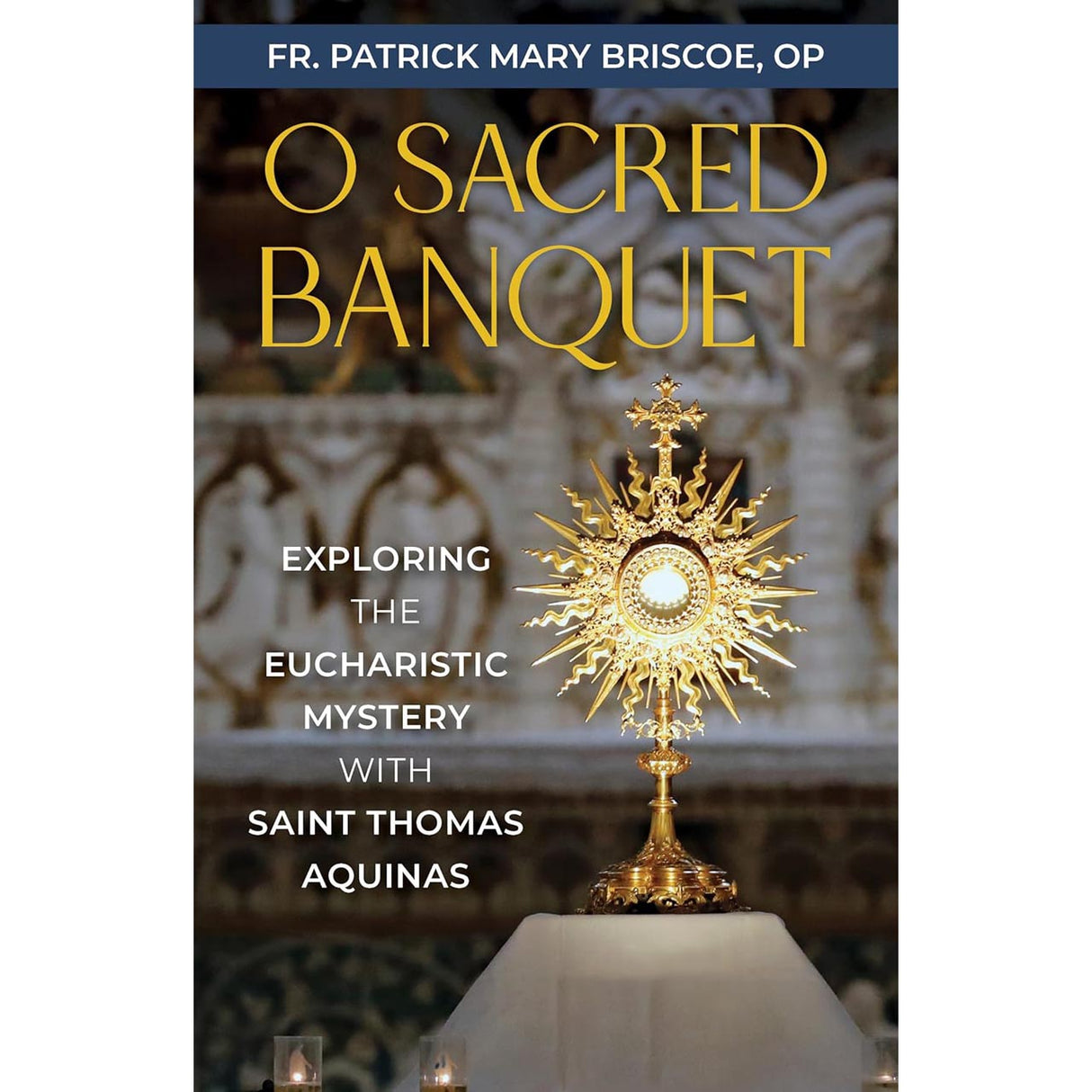 O Sacred Banquet: Exploring The Eucharistic Mystery With Saint  Thomas Aquinas