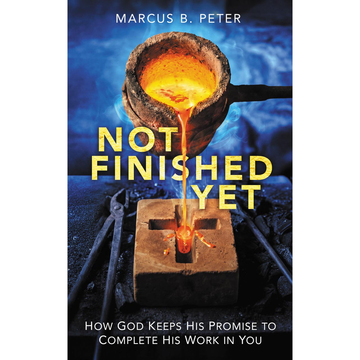 Not Finished Yet: How God Keeps His Promise to Complete His Work in You