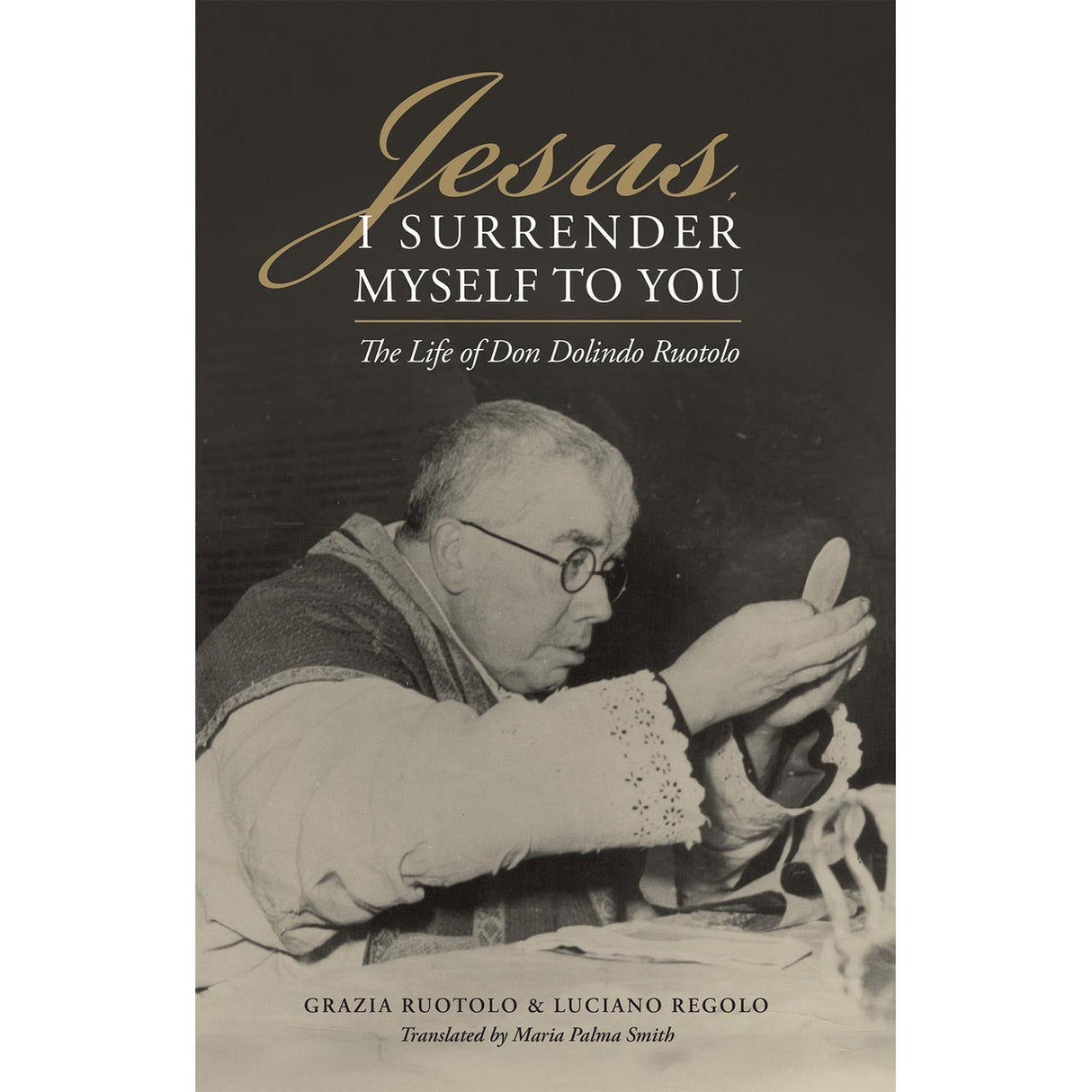 Jesus, I Surrender Myself To You: The Life Of Don Dolindo Ruotolo