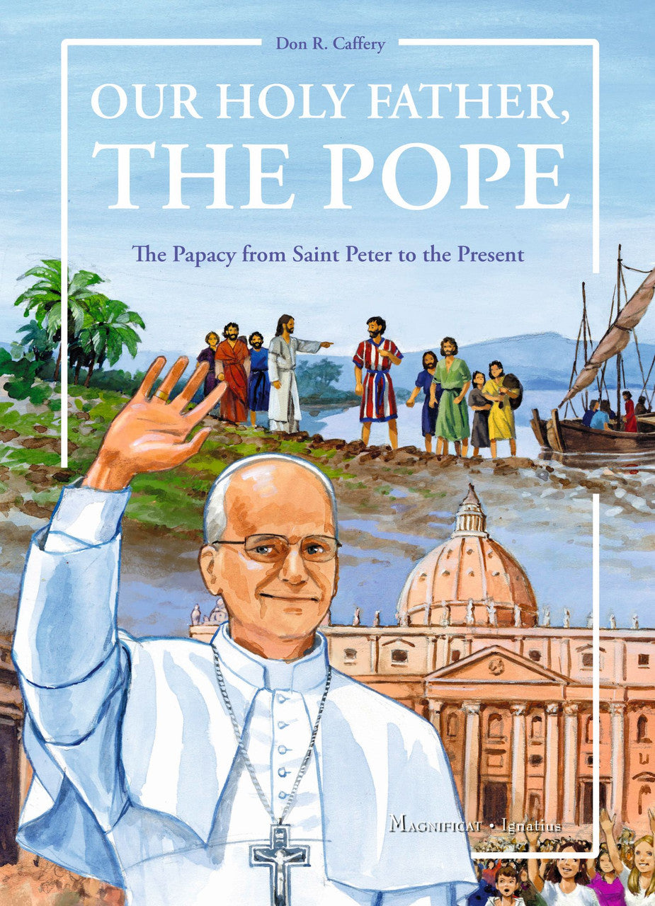 Our Holy Father, The Pope: The Papacy from St. Peter to the Present