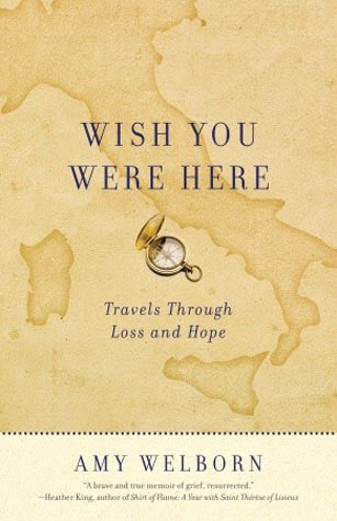 Wish You Were Here - Travels Through Loss and Hope  - Travels Through Loss and H