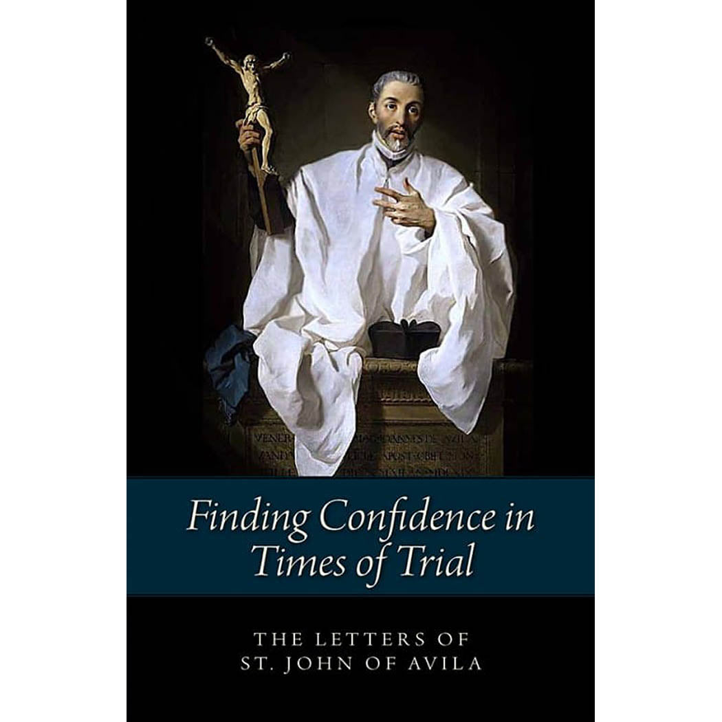 Finding Confidence in Times of Trial - The Letters of St. John of Avila