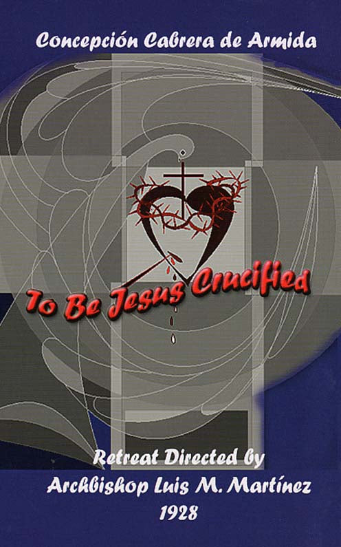 To Be Jesus Crucified  - Retreat Directed by Archbishop Luis M. Martinez