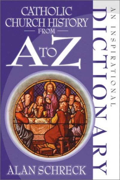Catholic Church History From A to Z: An Inspirational Dictionary
