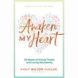 Awaken My Heart: 52 Weeks of Giving Thanks and Loving Abundantly