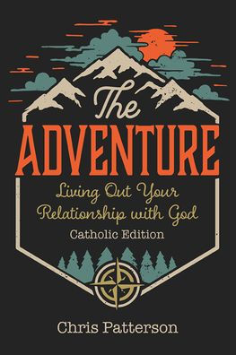 The Adventure: Living Out Your Relationship wth God, Catholic Edition